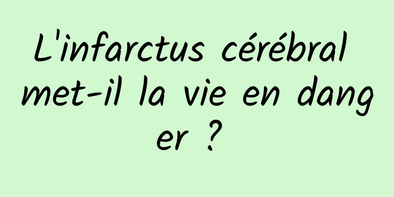 L'infarctus cérébral met-il la vie en danger ? 