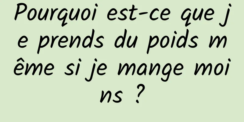 Pourquoi est-ce que je prends du poids même si je mange moins ?