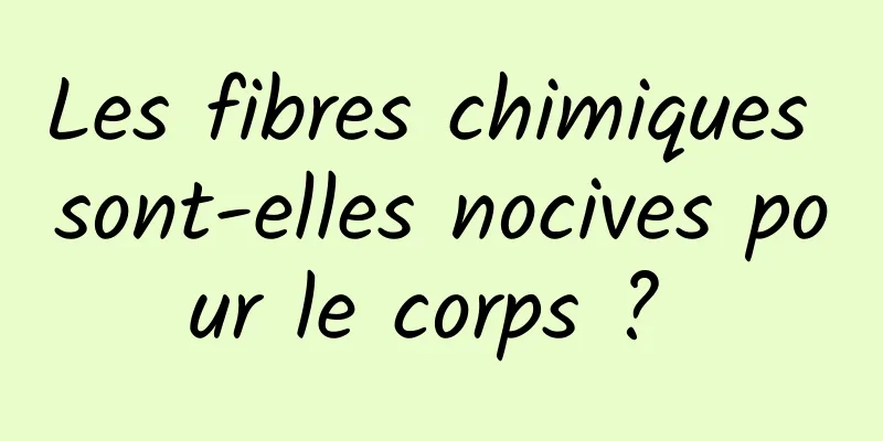 Les fibres chimiques sont-elles nocives pour le corps ? 