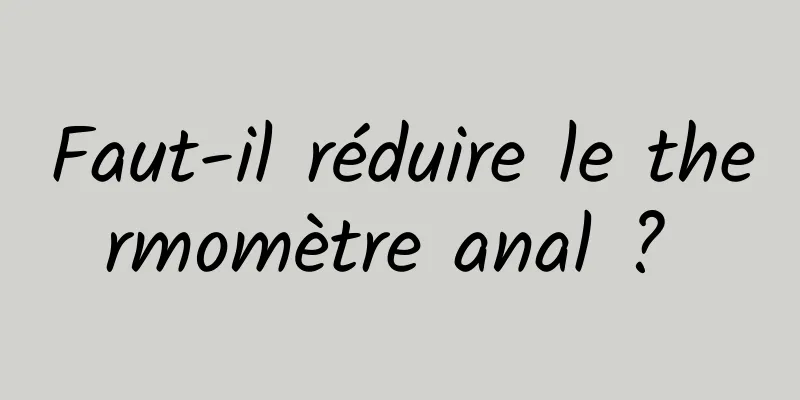 Faut-il réduire le thermomètre anal ? 