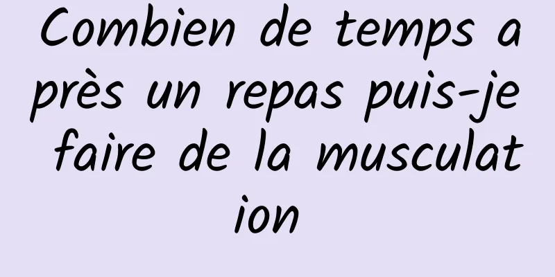 Combien de temps après un repas puis-je faire de la musculation 