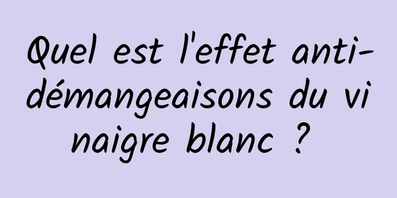 Quel est l'effet anti-démangeaisons du vinaigre blanc ? 