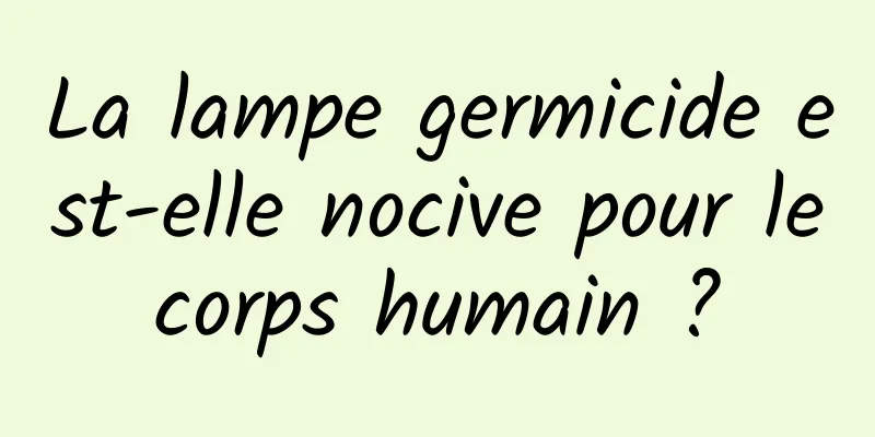 La lampe germicide est-elle nocive pour le corps humain ? 