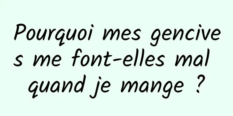 Pourquoi mes gencives me font-elles mal quand je mange ?