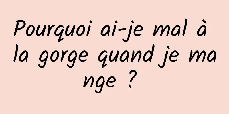 Pourquoi ai-je mal à la gorge quand je mange ? 