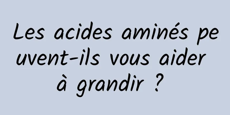 Les acides aminés peuvent-ils vous aider à grandir ? 