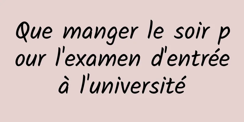 Que manger le soir pour l'examen d'entrée à l'université 