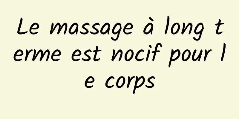 Le massage à long terme est nocif pour le corps