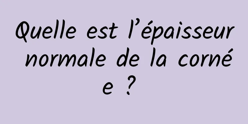 Quelle est l’épaisseur normale de la cornée ? 