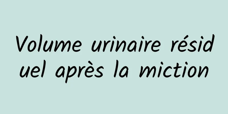 Volume urinaire résiduel après la miction