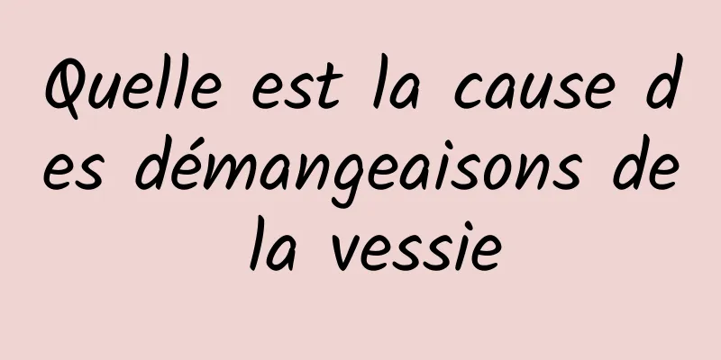 Quelle est la cause des démangeaisons de la vessie