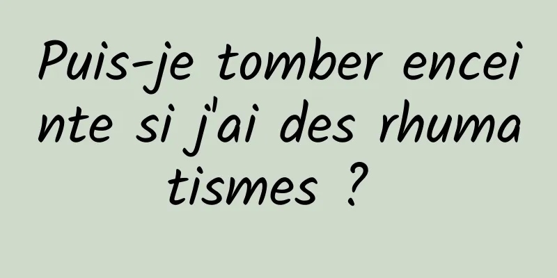 Puis-je tomber enceinte si j'ai des rhumatismes ? 