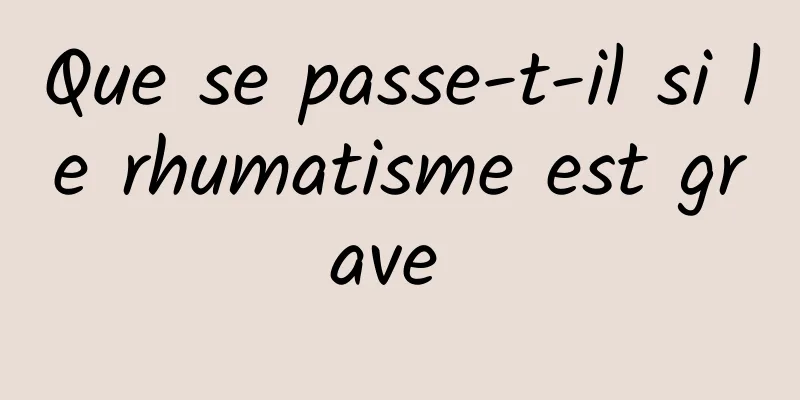 Que se passe-t-il si le rhumatisme est grave 