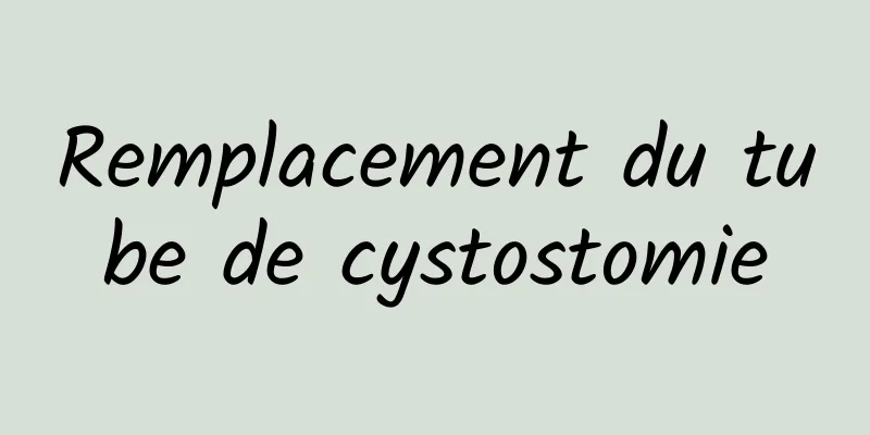 Remplacement du tube de cystostomie