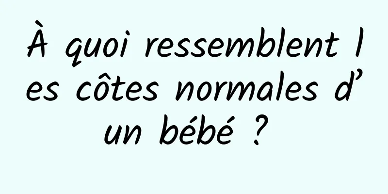 À quoi ressemblent les côtes normales d’un bébé ? 