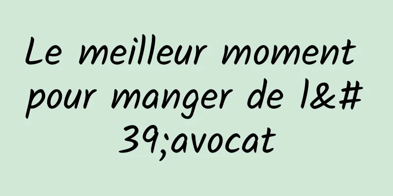 Le meilleur moment pour manger de l'avocat