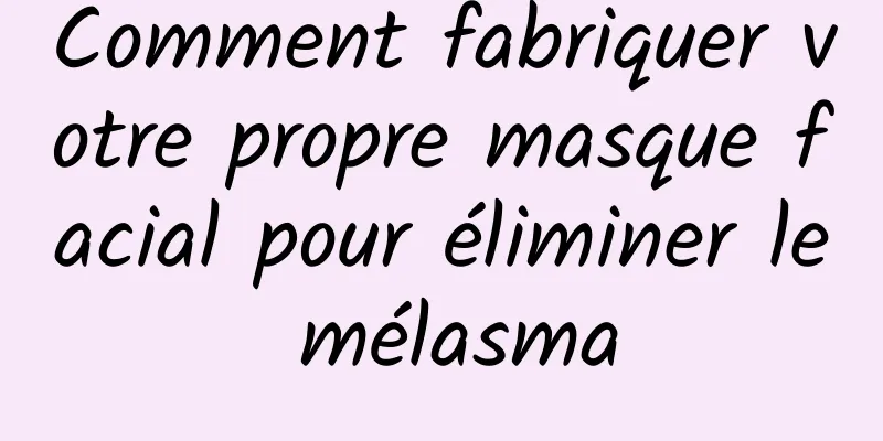 Comment fabriquer votre propre masque facial pour éliminer le mélasma