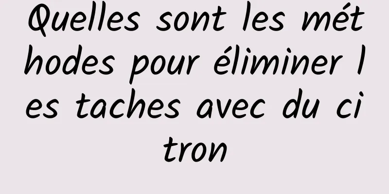 Quelles sont les méthodes pour éliminer les taches avec du citron