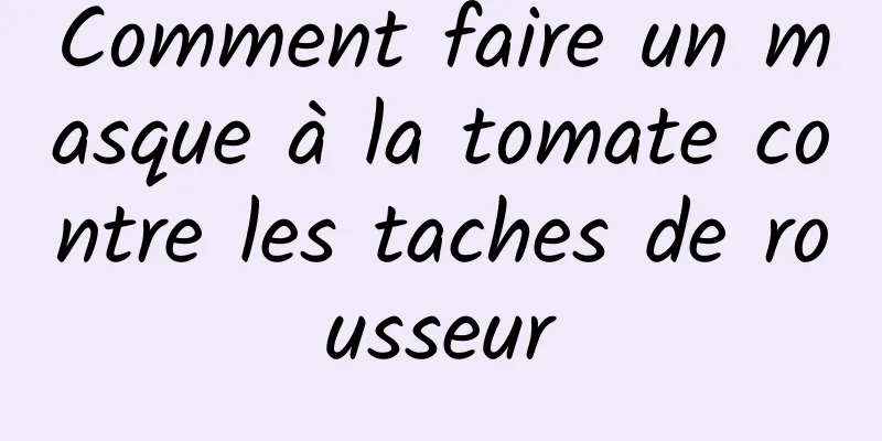 Comment faire un masque à la tomate contre les taches de rousseur