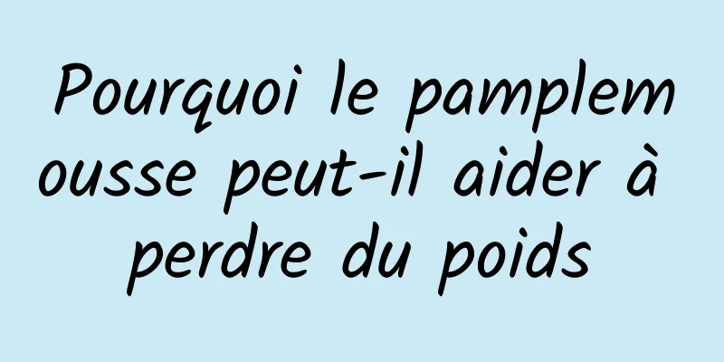 Pourquoi le pamplemousse peut-il aider à perdre du poids