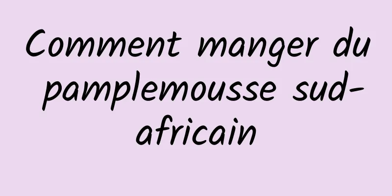 Comment manger du pamplemousse sud-africain