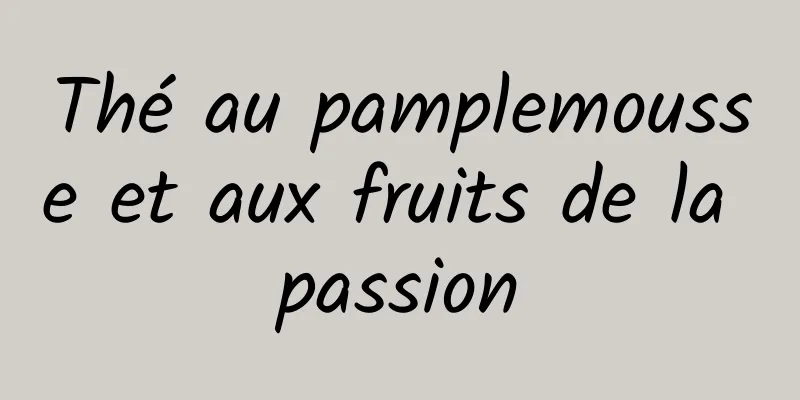 Thé au pamplemousse et aux fruits de la passion