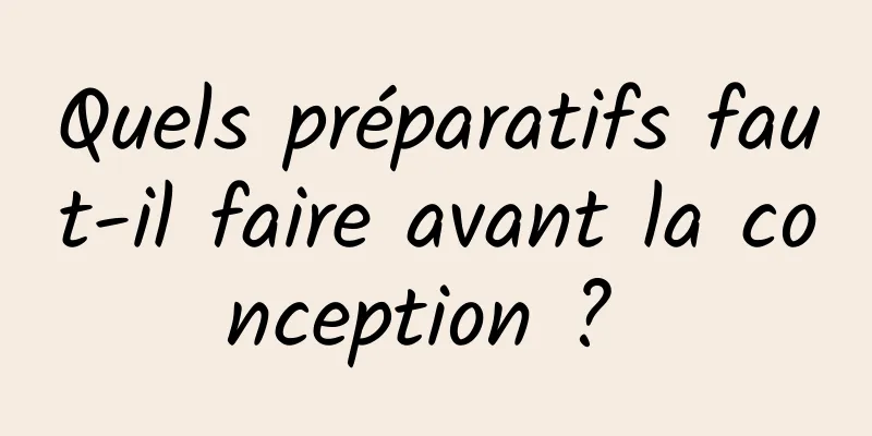 Quels préparatifs faut-il faire avant la conception ? 