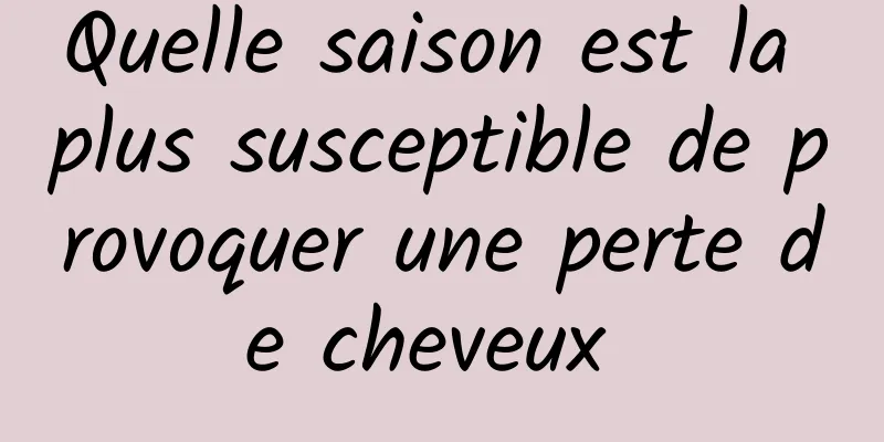 Quelle saison est la plus susceptible de provoquer une perte de cheveux 