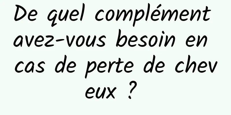 De quel complément avez-vous besoin en cas de perte de cheveux ? 