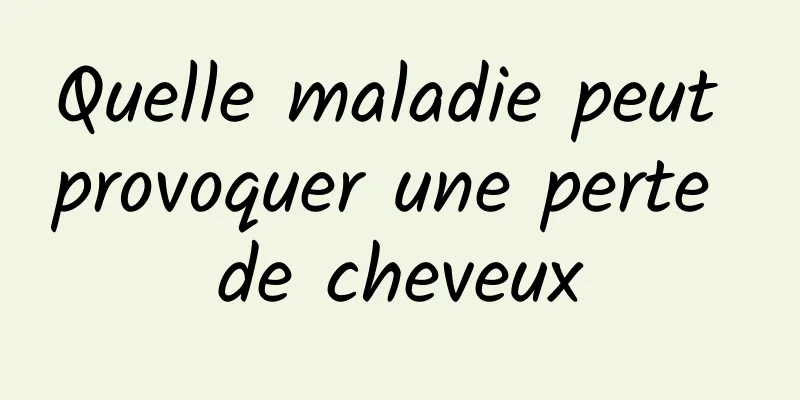 Quelle maladie peut provoquer une perte de cheveux