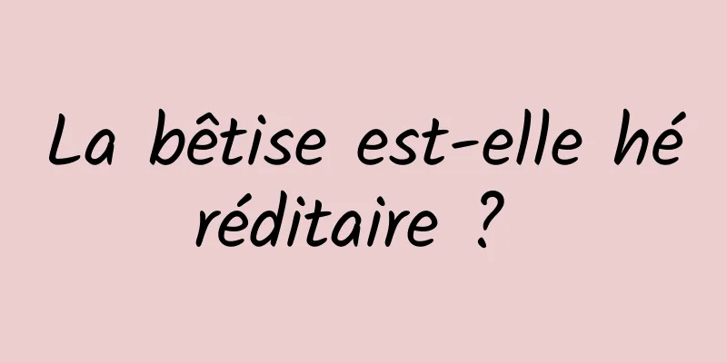 La bêtise est-elle héréditaire ? 