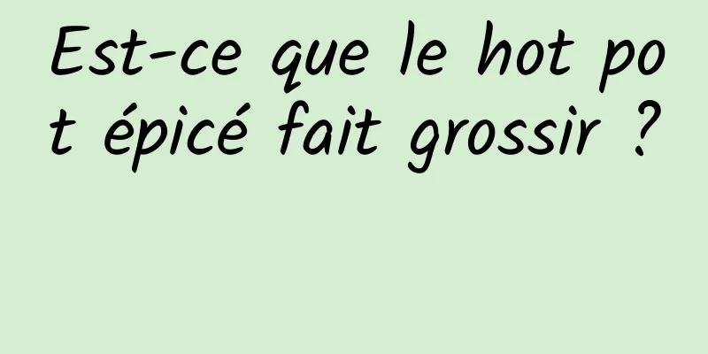 Est-ce que le hot pot épicé fait grossir ? 