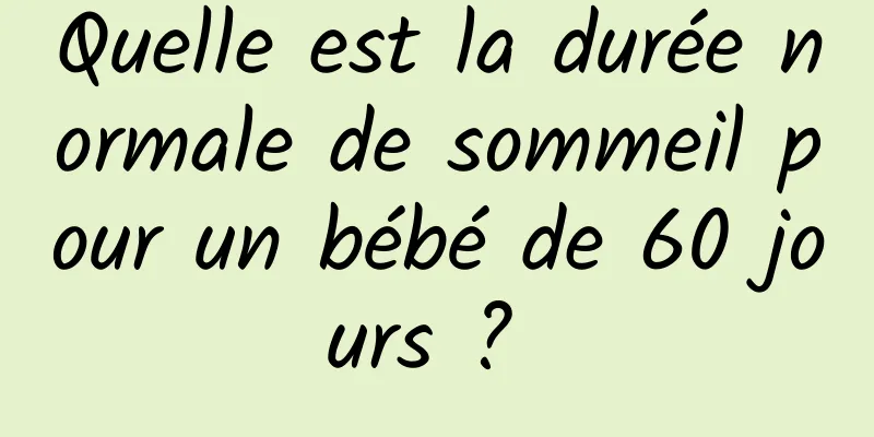 Quelle est la durée normale de sommeil pour un bébé de 60 jours ? 