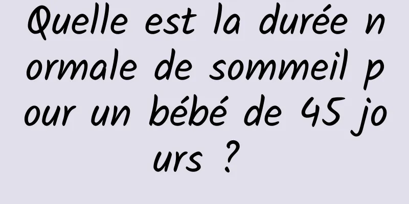 Quelle est la durée normale de sommeil pour un bébé de 45 jours ? 