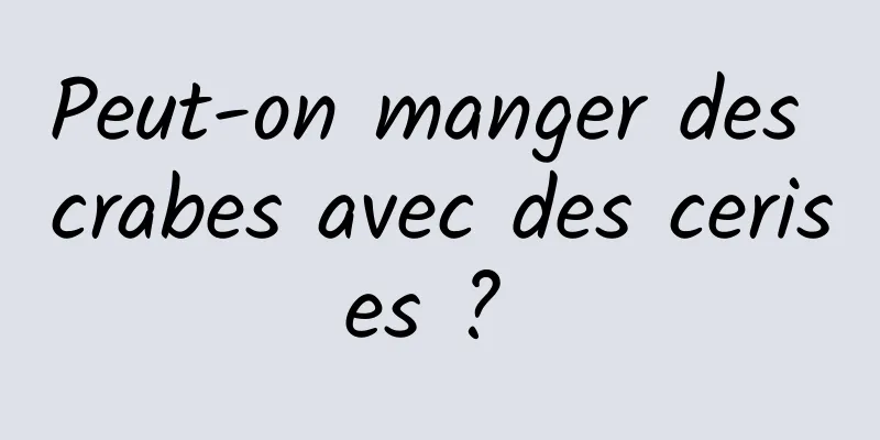 Peut-on manger des crabes avec des cerises ? 