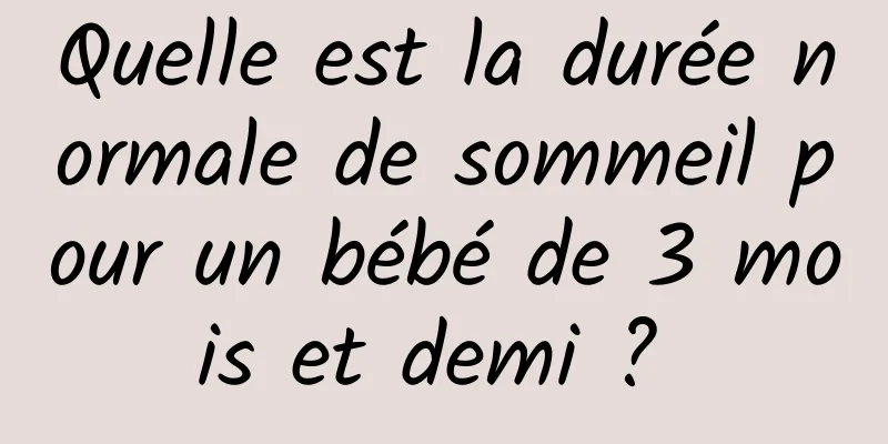 Quelle est la durée normale de sommeil pour un bébé de 3 mois et demi ? 