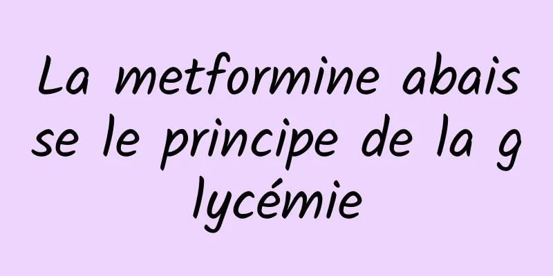 La metformine abaisse le principe de la glycémie