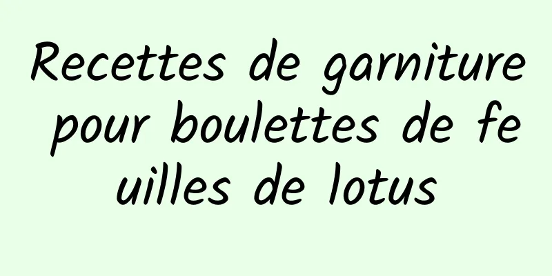 Recettes de garniture pour boulettes de feuilles de lotus