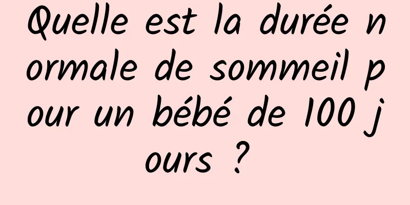 Quelle est la durée normale de sommeil pour un bébé de 100 jours ? 