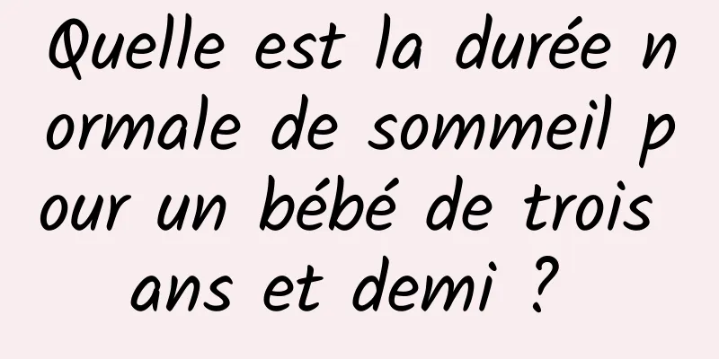 Quelle est la durée normale de sommeil pour un bébé de trois ans et demi ? 