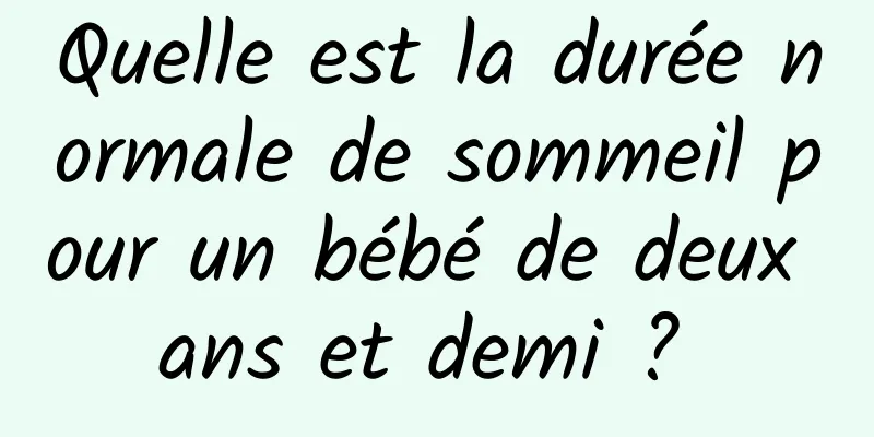 Quelle est la durée normale de sommeil pour un bébé de deux ans et demi ? 