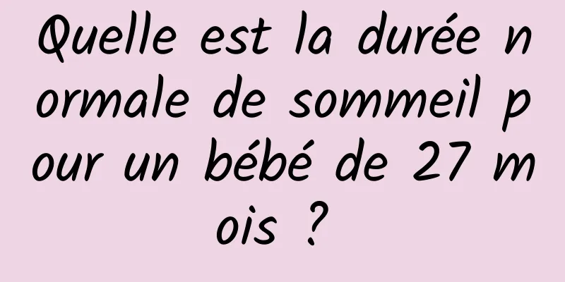 Quelle est la durée normale de sommeil pour un bébé de 27 mois ? 