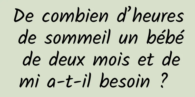 De combien d’heures de sommeil un bébé de deux mois et demi a-t-il besoin ? 