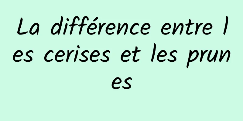 La différence entre les cerises et les prunes