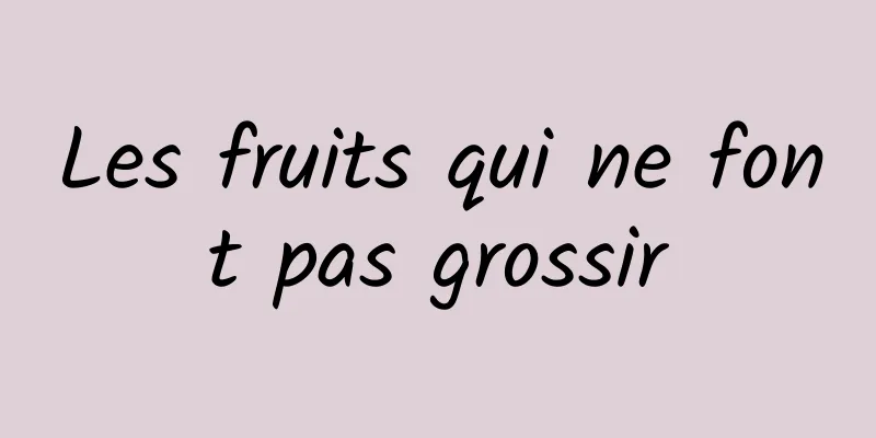 Les fruits qui ne font pas grossir