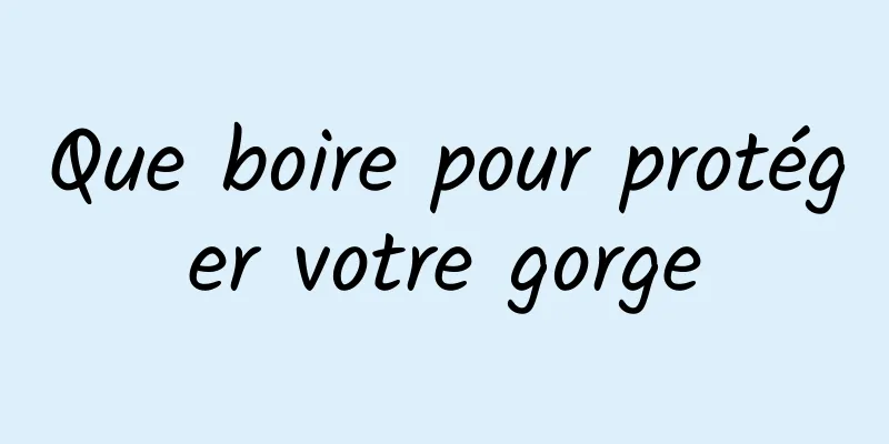 Que boire pour protéger votre gorge