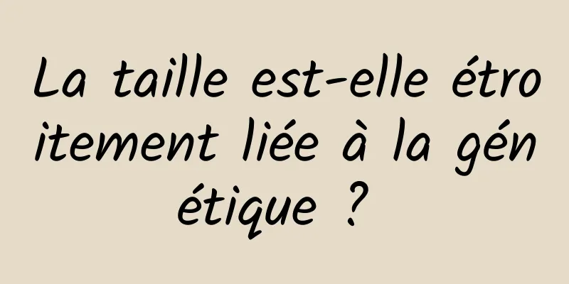 La taille est-elle étroitement liée à la génétique ? 