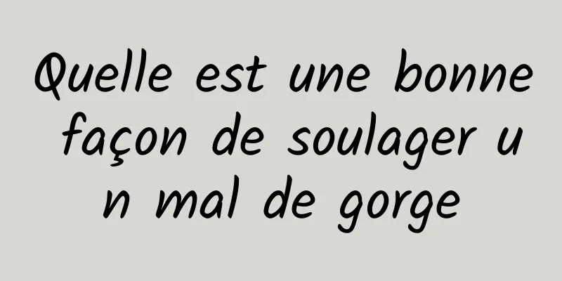 Quelle est une bonne façon de soulager un mal de gorge