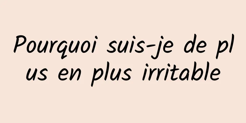 Pourquoi suis-je de plus en plus irritable