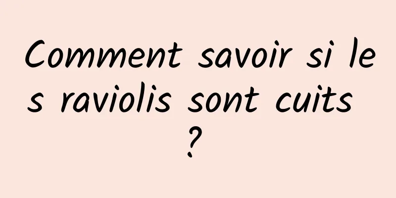 Comment savoir si les raviolis sont cuits ? 